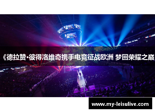 《德拉赞·彼得洛维奇携手电竞征战欧洲 梦回荣耀之巅》