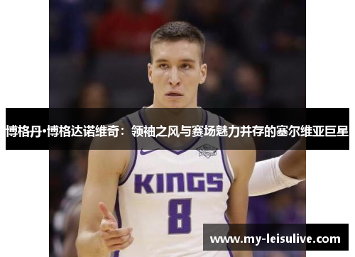 博格丹·博格达诺维奇：领袖之风与赛场魅力并存的塞尔维亚巨星